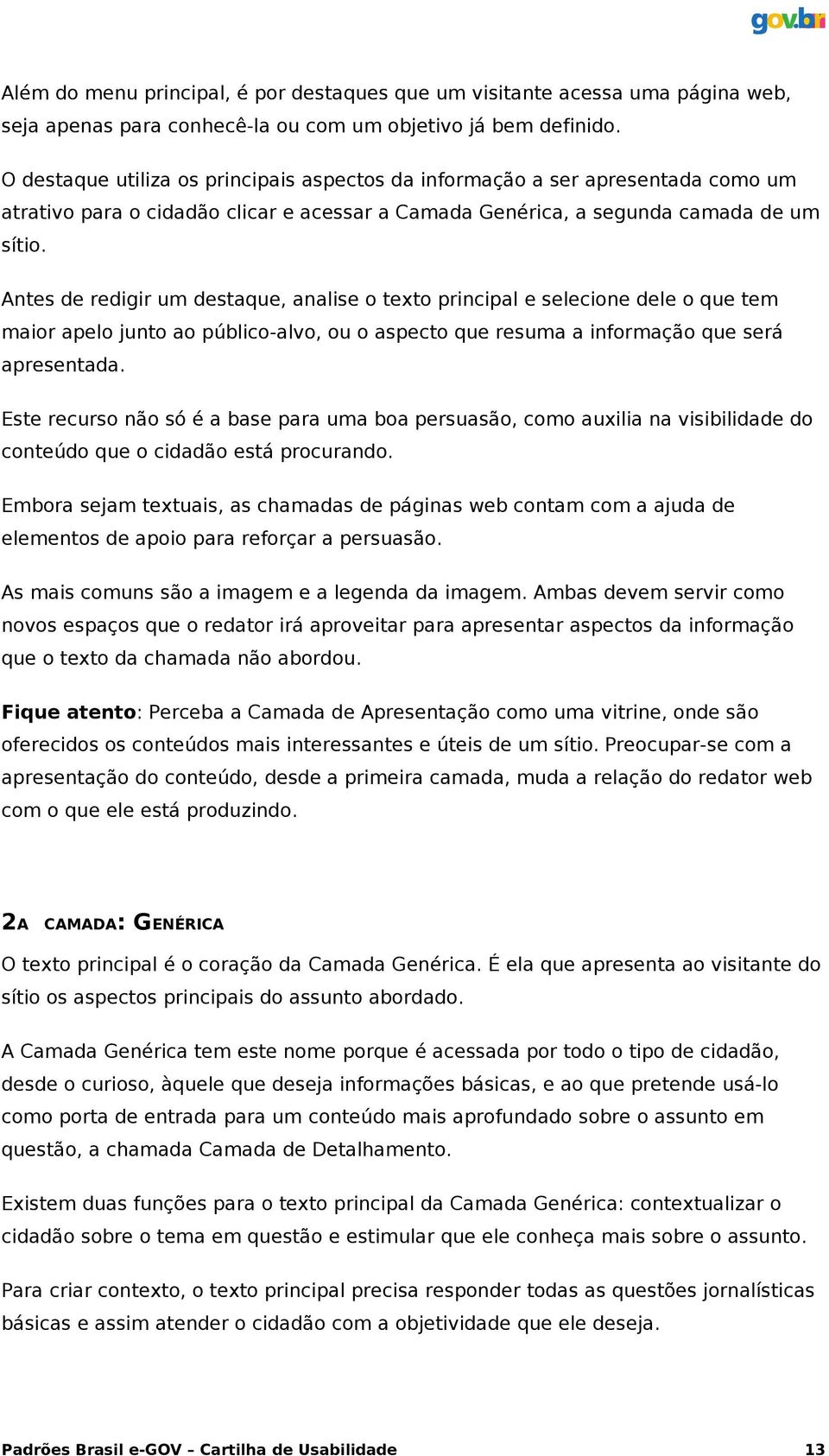 Antes de redigir um destaque, analise o texto principal e selecione dele o que tem maior apelo junto ao público-alvo, ou o aspecto que resuma a informação que será apresentada.