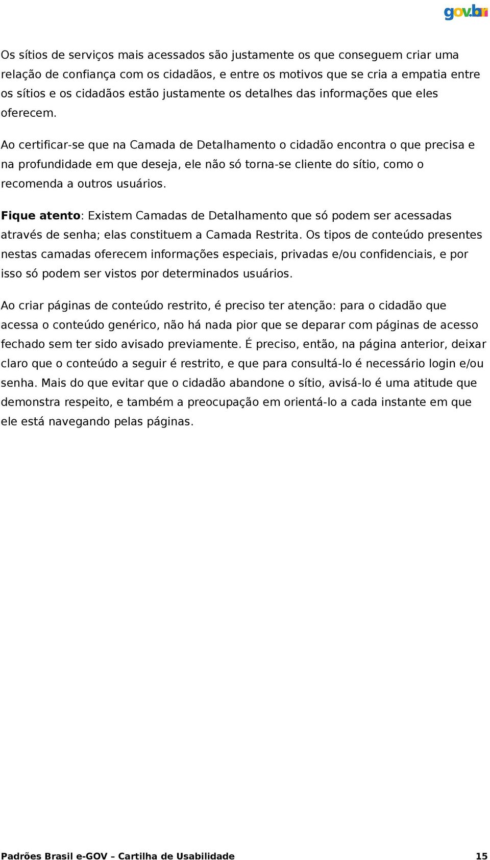 Ao certificar-se que na Camada de Detalhamento o cidadão encontra o que precisa e na profundidade em que deseja, ele não só torna-se cliente do sítio, como o recomenda a outros usuários.