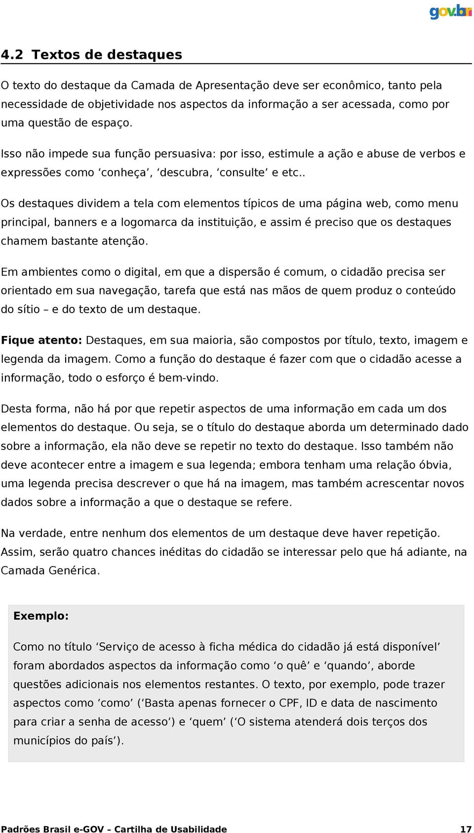 . Os destaques dividem a tela com elementos típicos de uma página web, como menu principal, banners e a logomarca da instituição, e assim é preciso que os destaques chamem bastante atenção.