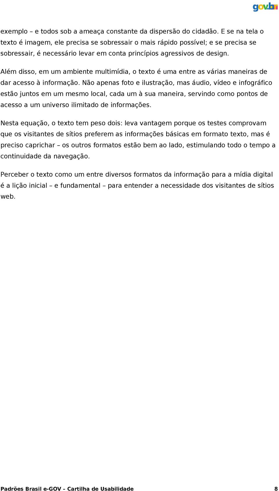 Além disso, em um ambiente multimídia, o texto é uma entre as várias maneiras de dar acesso à informação.