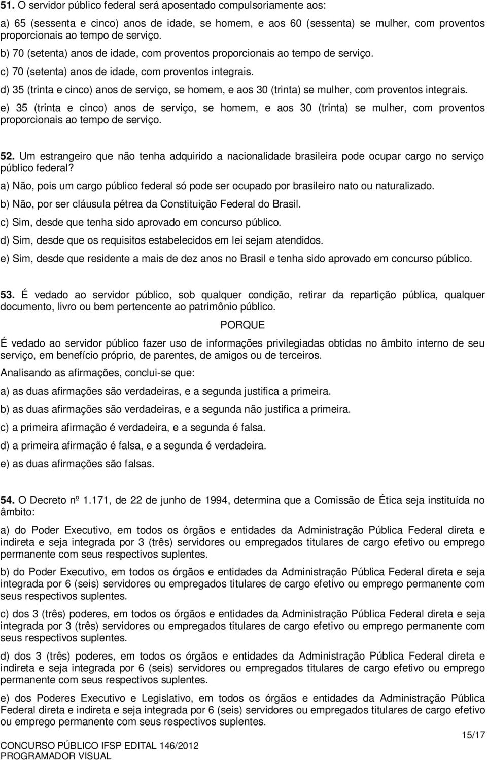 d) 35 (trinta e cinco) anos de serviço, se homem, e aos 30 (trinta) se mulher, com proventos integrais.