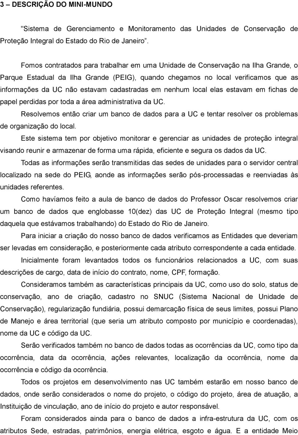 cadastradas em nenhum local elas estavam em fichas de papel perdidas por toda a área administrativa da UC.