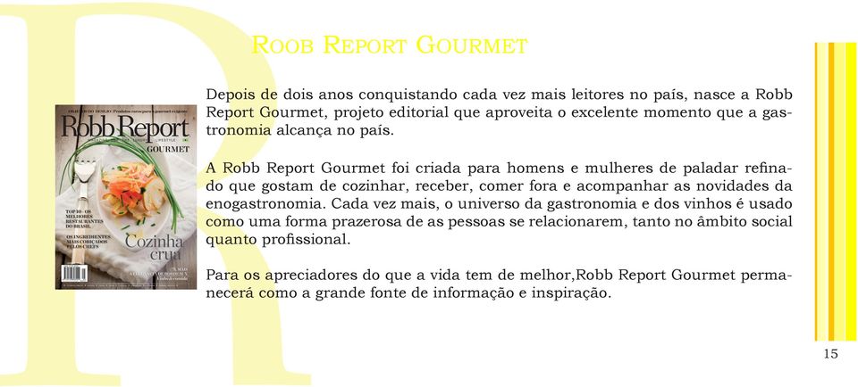 A Robb Report Gourmet foi criada para homens e mulheres de paladar refinado que gostam de cozinhar, receber, comer fora e acompanhar as novidades da enogastronomia.