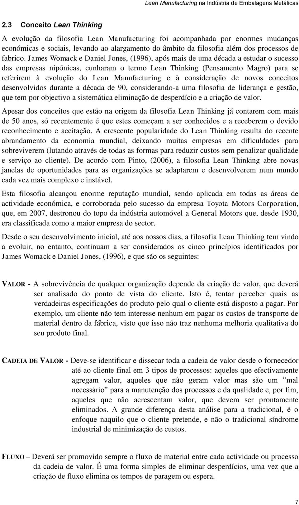 James Womack e Daniel Jones, (1996), após mais de uma década a estudar o sucesso das empresas nipónicas, cunharam o termo Lean Thinking (Pensamento Magro) para se referirem à evolução do Lean