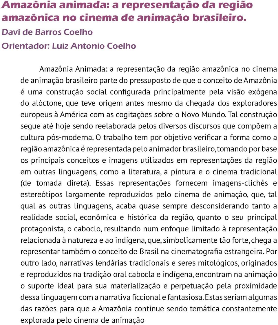 principalmente pela visão exógena do alóctone, que teve origem antes mesmo da chegada dos exploradores europeus à América com as cogitações sobre o Novo Mundo.