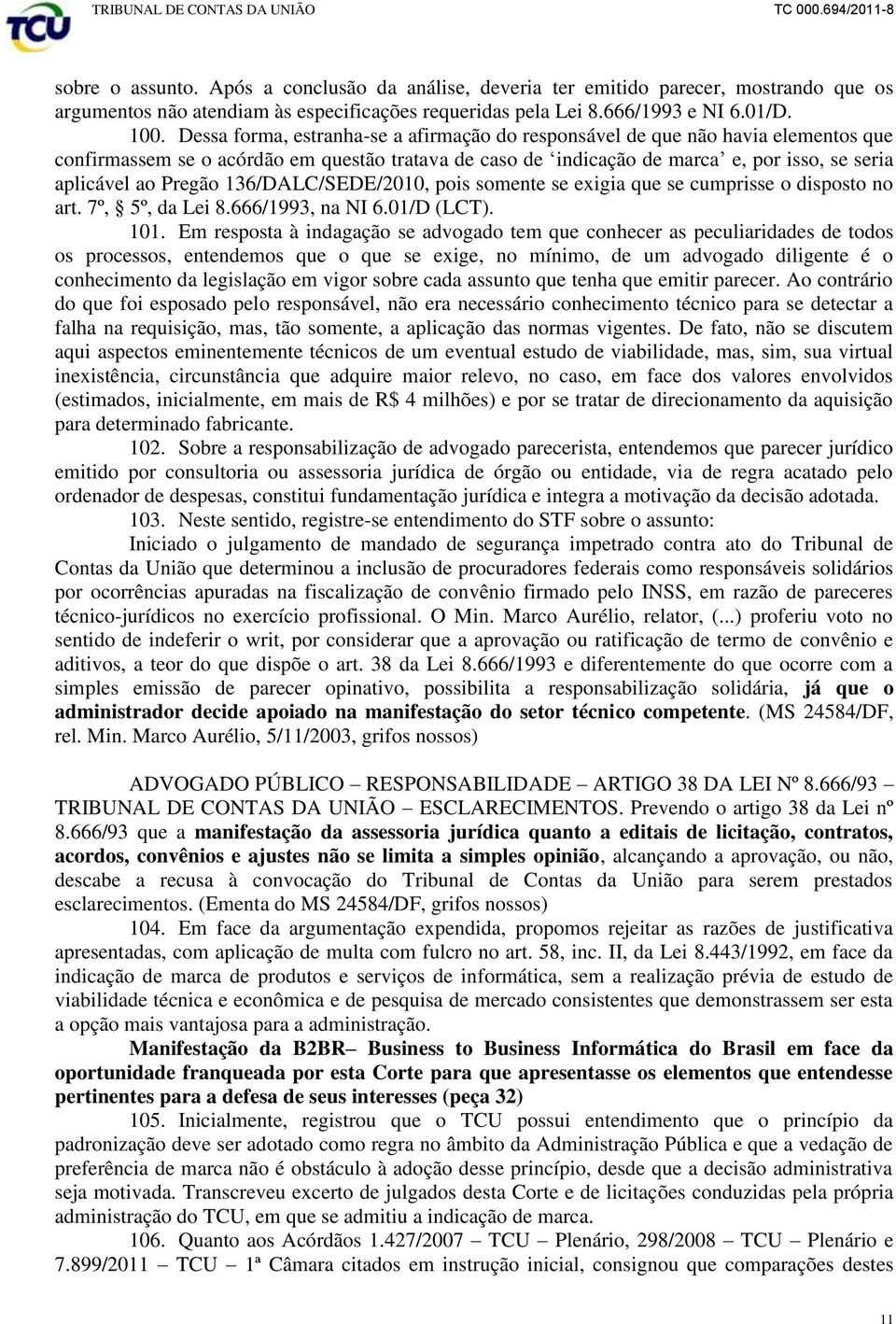 136/DALC/SEDE/2010, pois somente se exigia que se cumprisse o disposto no art. 7º, 5º, da Lei 8.666/1993, na NI 6.01/D (LCT). 101.