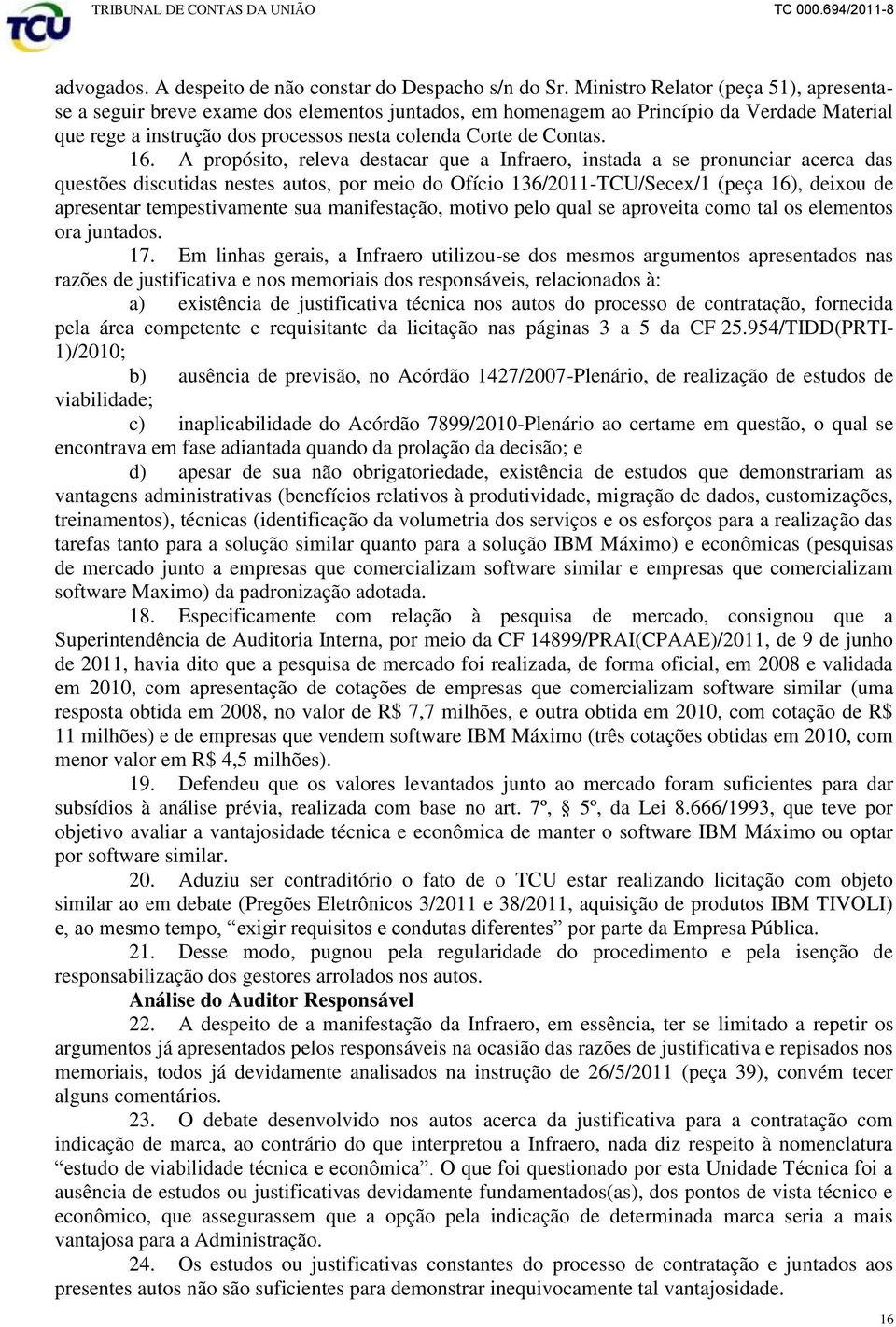 A propósito, releva destacar que a Infraero, instada a se pronunciar acerca das questões discutidas nestes autos, por meio do Ofício 136/2011-TCU/Secex/1 (peça 16), deixou de apresentar