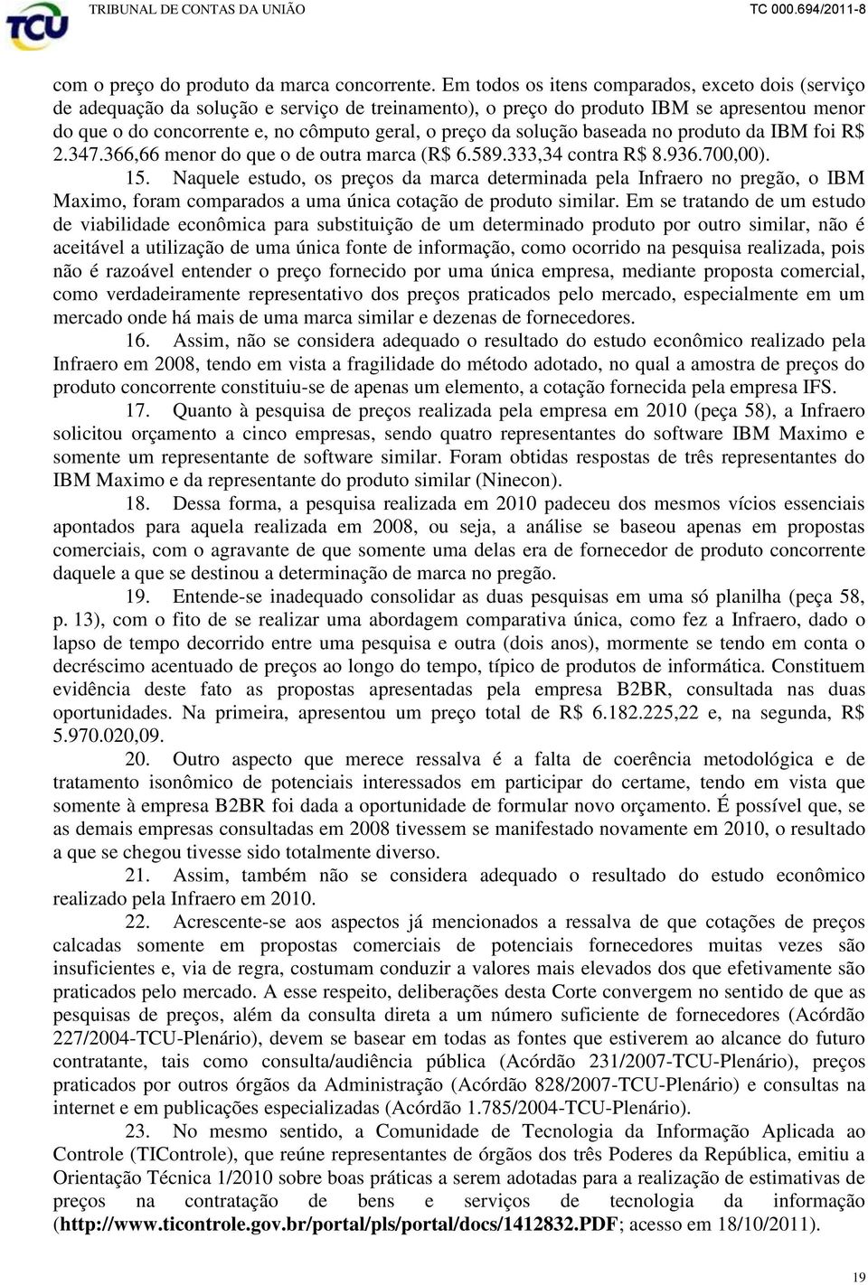 da solução baseada no produto da IBM foi R$ 2.347.366,66 menor do que o de outra marca (R$ 6.589.333,34 contra R$ 8.936.700,00). 15.