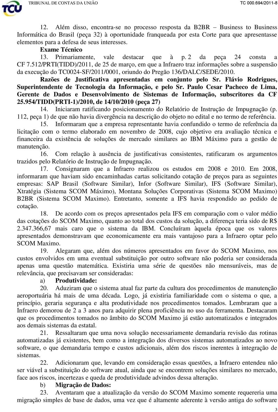 512/PRTI(TIDD)/2011, de 25 de março, em que a Infraero traz informações sobre a suspensão da execução do TC0024-SF/2011/0001, oriundo do Pregão 136/DALC/SEDE/2010.