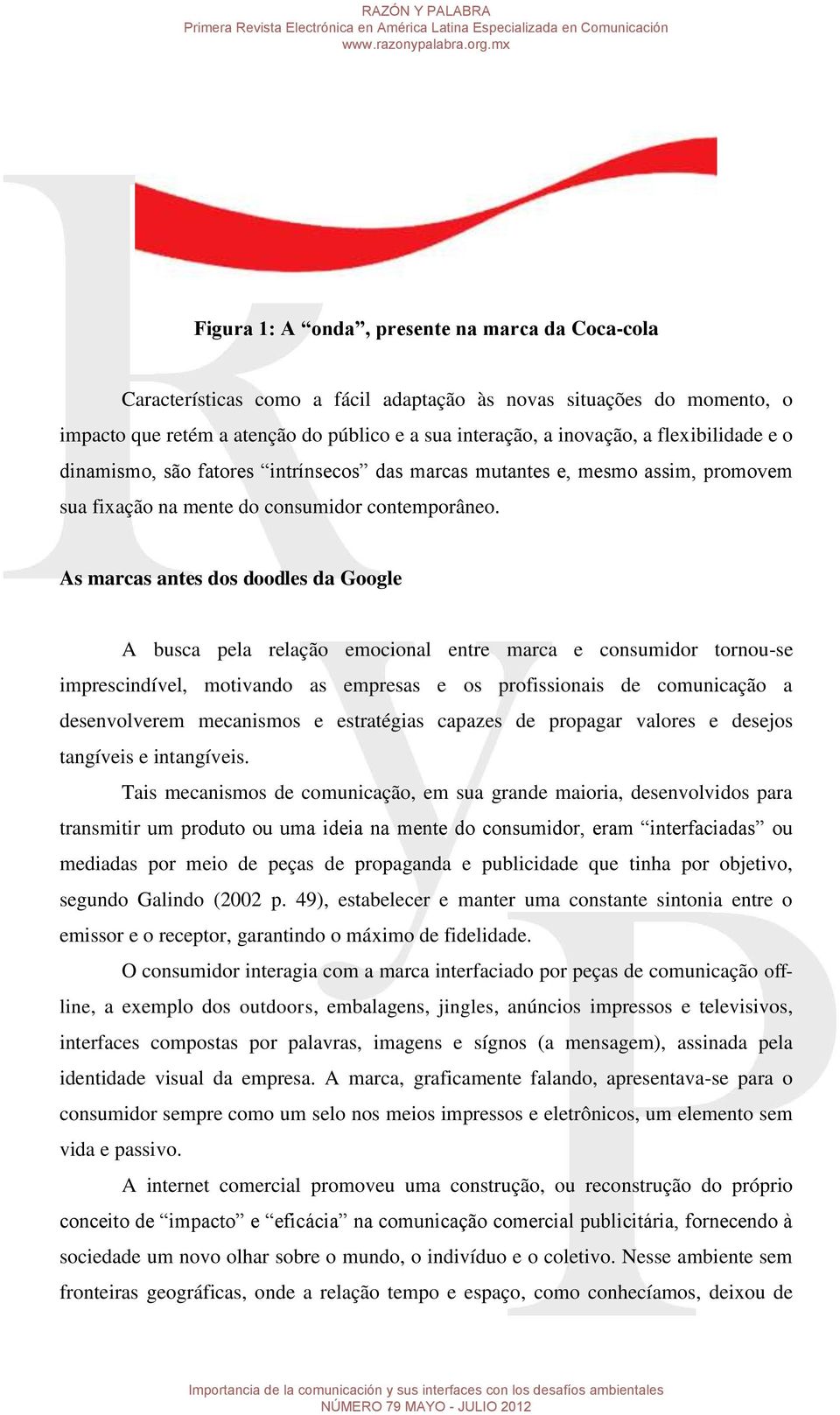 As marcas antes dos doodles da Google A busca pela relação emocional entre marca e consumidor tornou-se imprescindível, motivando as empresas e os profissionais de comunicação a desenvolverem