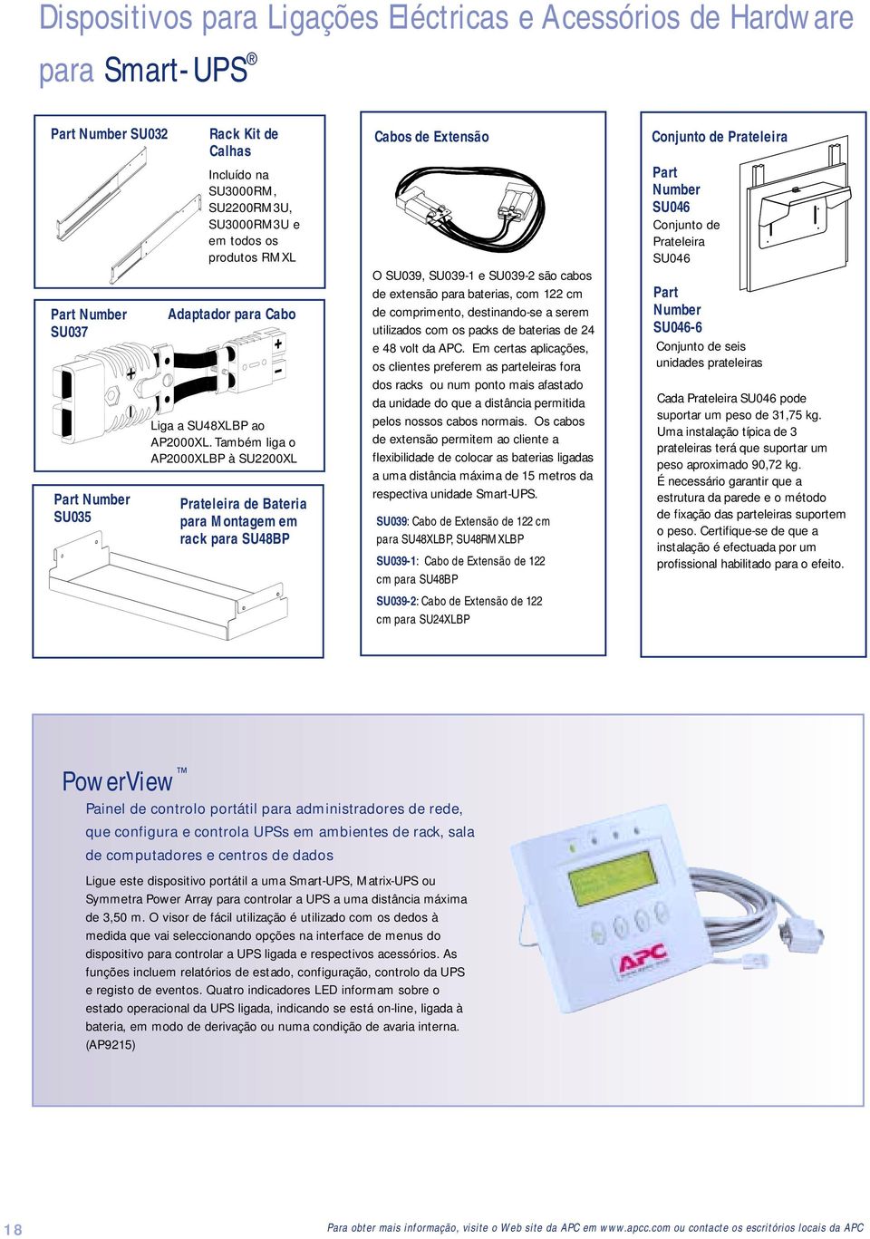 Também liga o AP2000XLBP à SU2200XL Prateleira de Bateria para Montagem em rack para SU48BP Cabos de Extensão O SU039, SU039-1 e SU039-2 são cabos de extensão para baterias, com 122 cm de