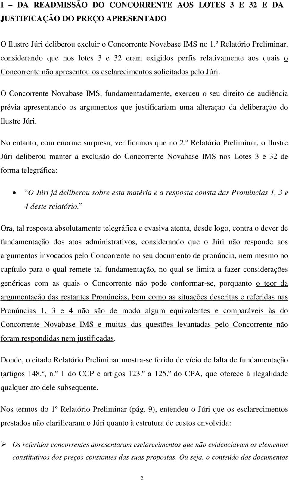 O Concorrente Novabase IMS, fundamentadamente, exerceu o seu direito de audiência prévia apresentando os argumentos que justificariam uma alteração da deliberação do Ilustre Júri.