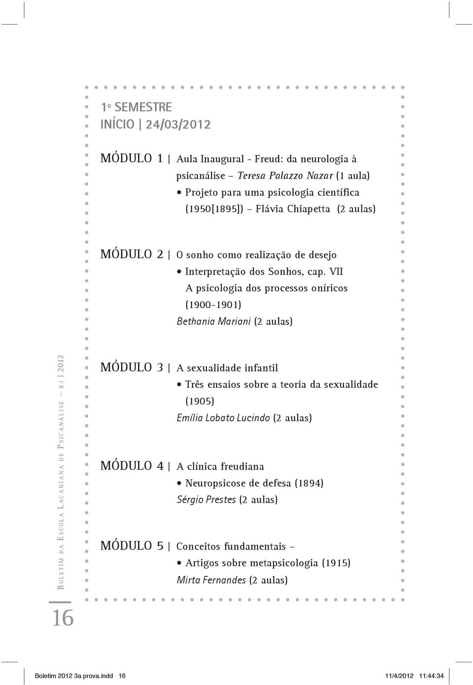 VII A psicologia dos processos oníricos (1900-1901) Bethania Mariani (2 aulas) B o l e t i m da E s c o l a L a c a n i a n a de Ps i c a n á l i s e r j 2012 MÓDULO 3 A sexualidade infantil