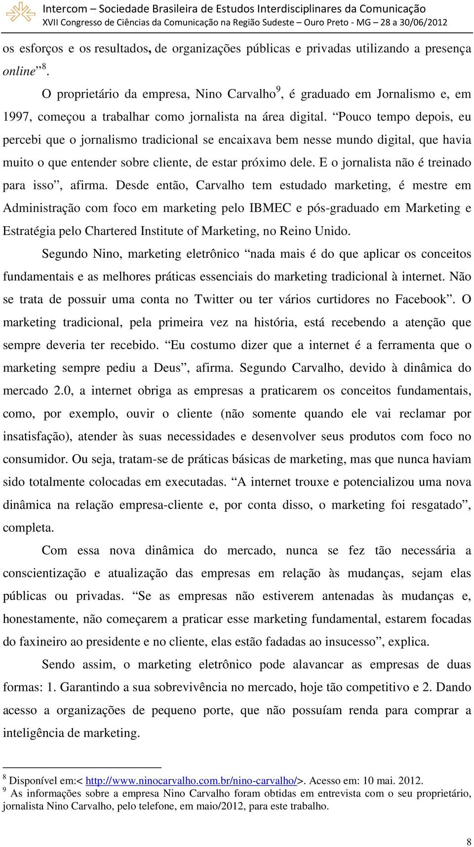 Pouco tempo depois, eu percebi que o jornalismo tradicional se encaixava bem nesse mundo digital, que havia muito o que entender sobre cliente, de estar próximo dele.