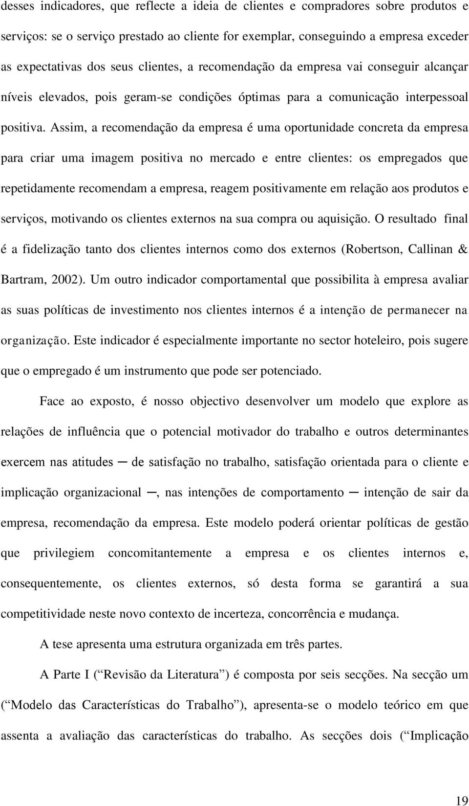 Assim, a recomendação da empresa é uma oportunidade concreta da empresa para criar uma imagem positiva no mercado e entre clientes: os empregados que repetidamente recomendam a empresa, reagem