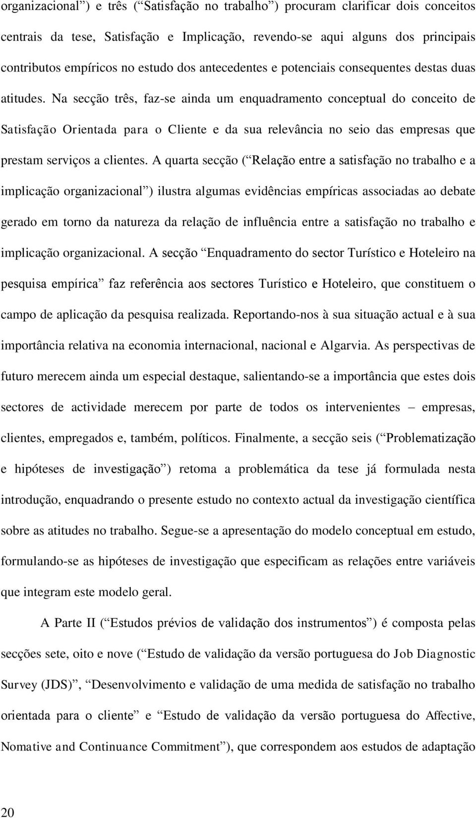 Na secção três, faz-se ainda um enquadramento conceptual do conceito de Satisfação Orientada para o Cliente e da sua relevância no seio das empresas que prestam serviços a clientes.