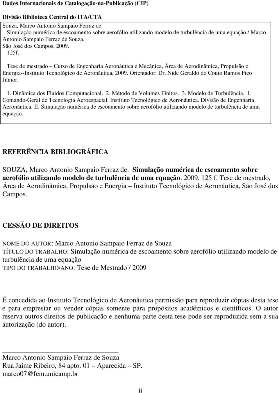 Tese de mestrado Curso de Engenharia Aeronáutica e Mecânica Área de Aerodinâmica Propulsão e Energia--Instituto Tecnológico de Aeronáutica 2009. Orientador: Dr.