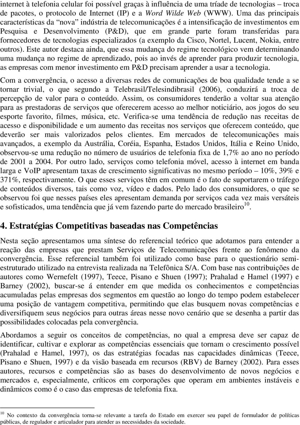 fornecedores de tecnologias especializados (a exemplo da Cisco, Nortel, Lucent, Nokia, entre outros).