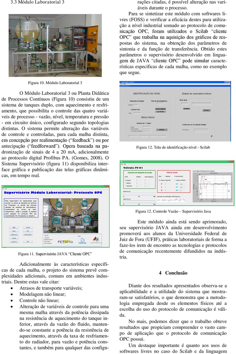 citadas, é possível alteração nas variáveis durante o processo.