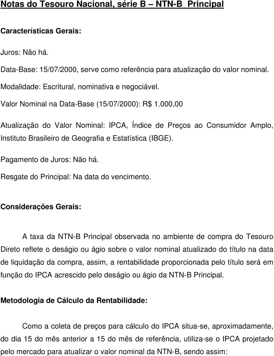 000,00 Atualização do Valor Nominal: IPCA, Índice de Preços ao Consumidor Amplo, Instituto Brasileiro de Geografia e Estatística (IBGE). Pagamento de Juros: Não há.