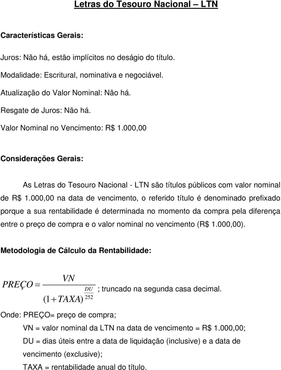 000,00 na data de vencimento, o referido título é denominado prefixado porque a sua rentabilidade é determinada no momento da compra pela diferença entre o preço de compra e o valor nominal no