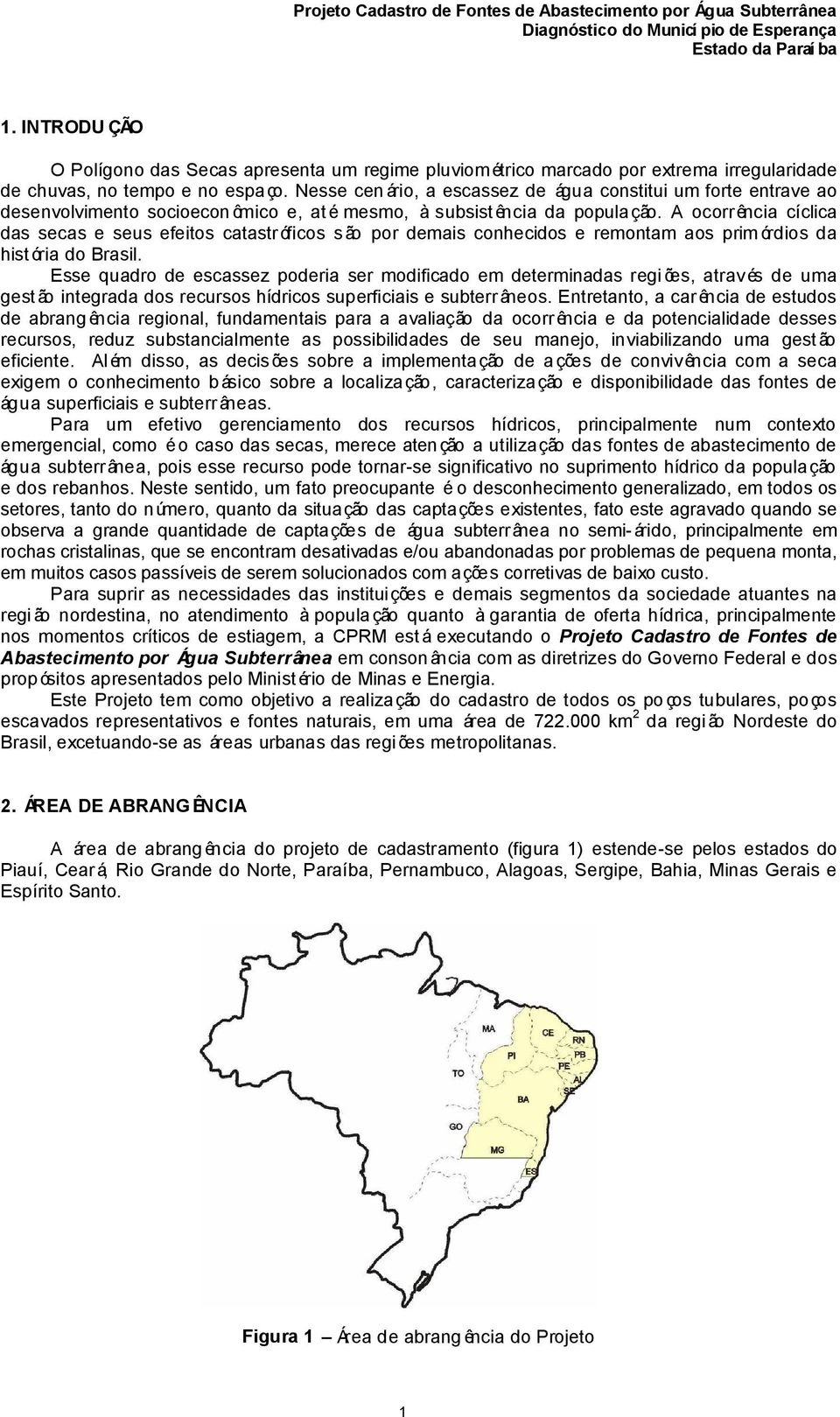 A ocorrência cíclica das secas e seus efeitos catastróficos são por demais conhecidos e remontam aos prim órdios da hist ória do Brasil.