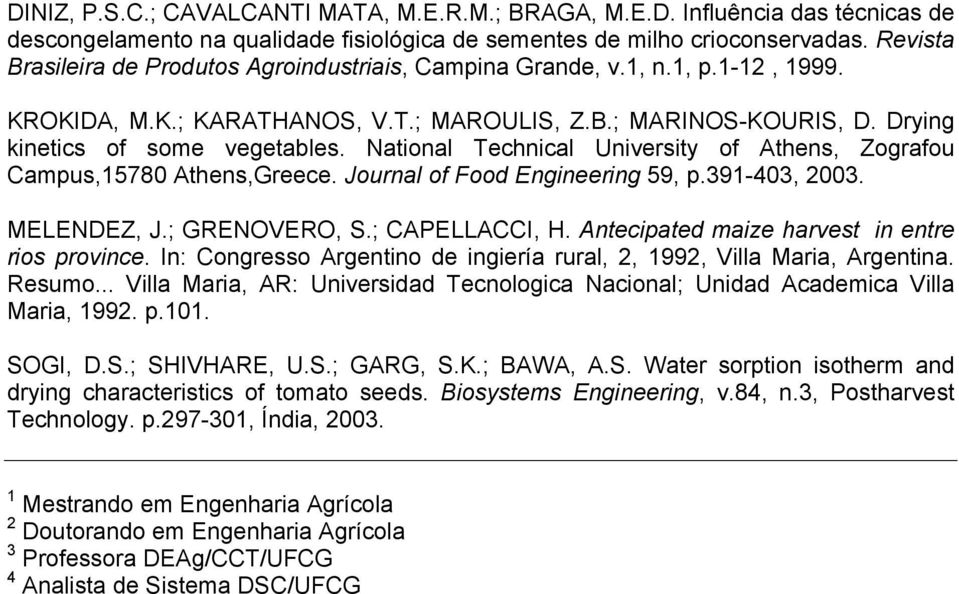 National Technical University of Athens, Zografou Campus,15780 Athens,Greece. Journal of Food Engineering 59, p.391-403, 2003. MELENDEZ, J.; GRENOVERO, S.; CAPELLACCI, H.