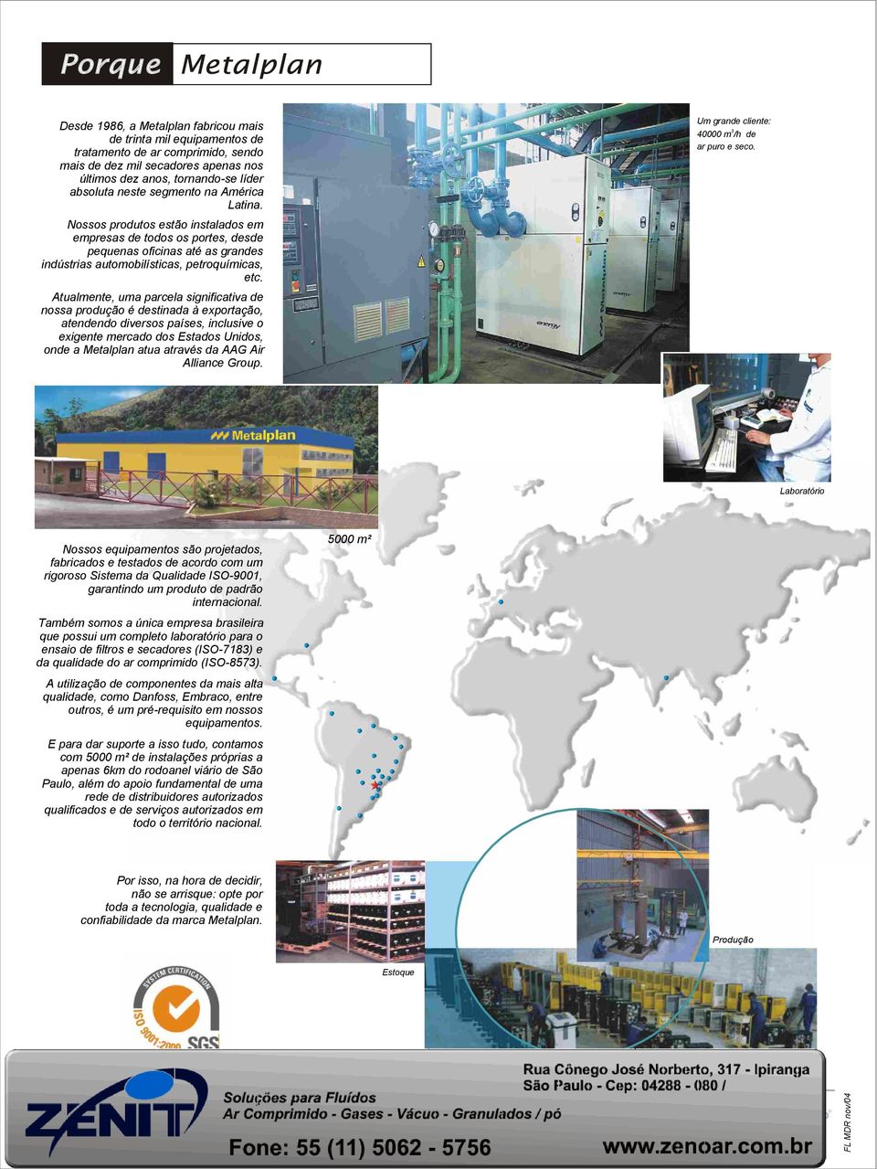 Atualmente, uma parcela significativa de nossa produção é destinada à exportação, atendendo diversos países, inclusive o exigente mercado dos Estados Unidos, onde a Metalplan atua através da AAG Air