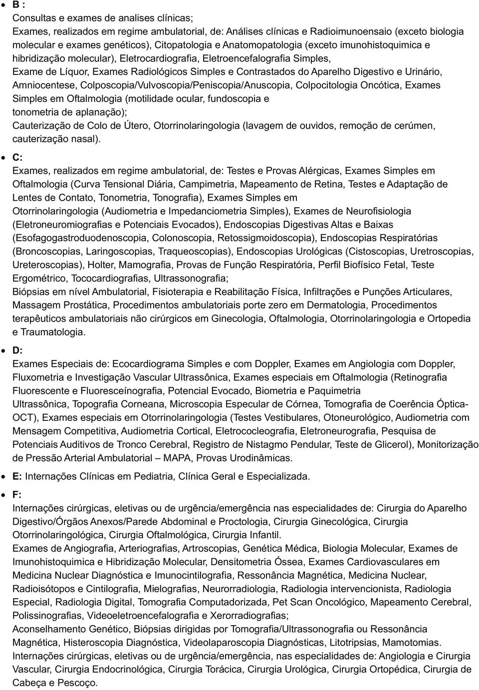 Digestivo e Urinário, Amniocentese, Colposcopia/Vulvoscopia/Peniscopia/Anuscopia, Colpocitologia Oncótica, Exames Simples em Oftalmologia (motilidade ocular, fundoscopia e tonometria de aplanação);