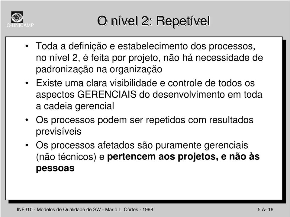 toda a cadeia gerencial Os processos podem ser repetidos com resultados previsíveis Os processos afetados são puramente