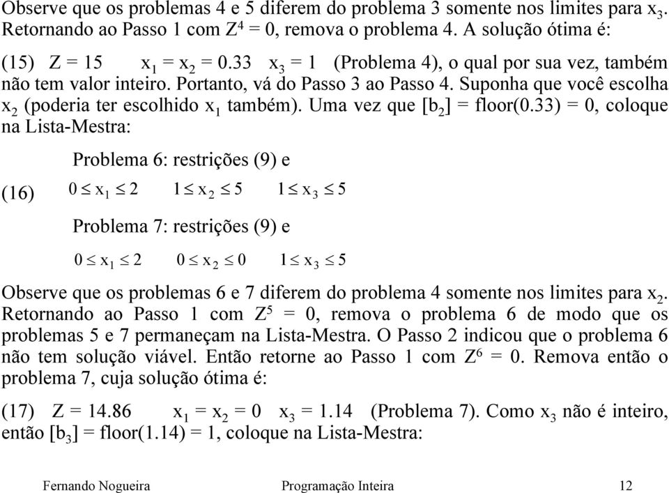 33) = 0, coloque na Lista-Mestra: (6) Problema 6: restrições (9) e 0 2 2 5 3 Problema 7: restrições (9) e 0 2 0 2 0 3 Observe que os problemas 6 e 7 diferem do problema 4 somente nos limites para 2.