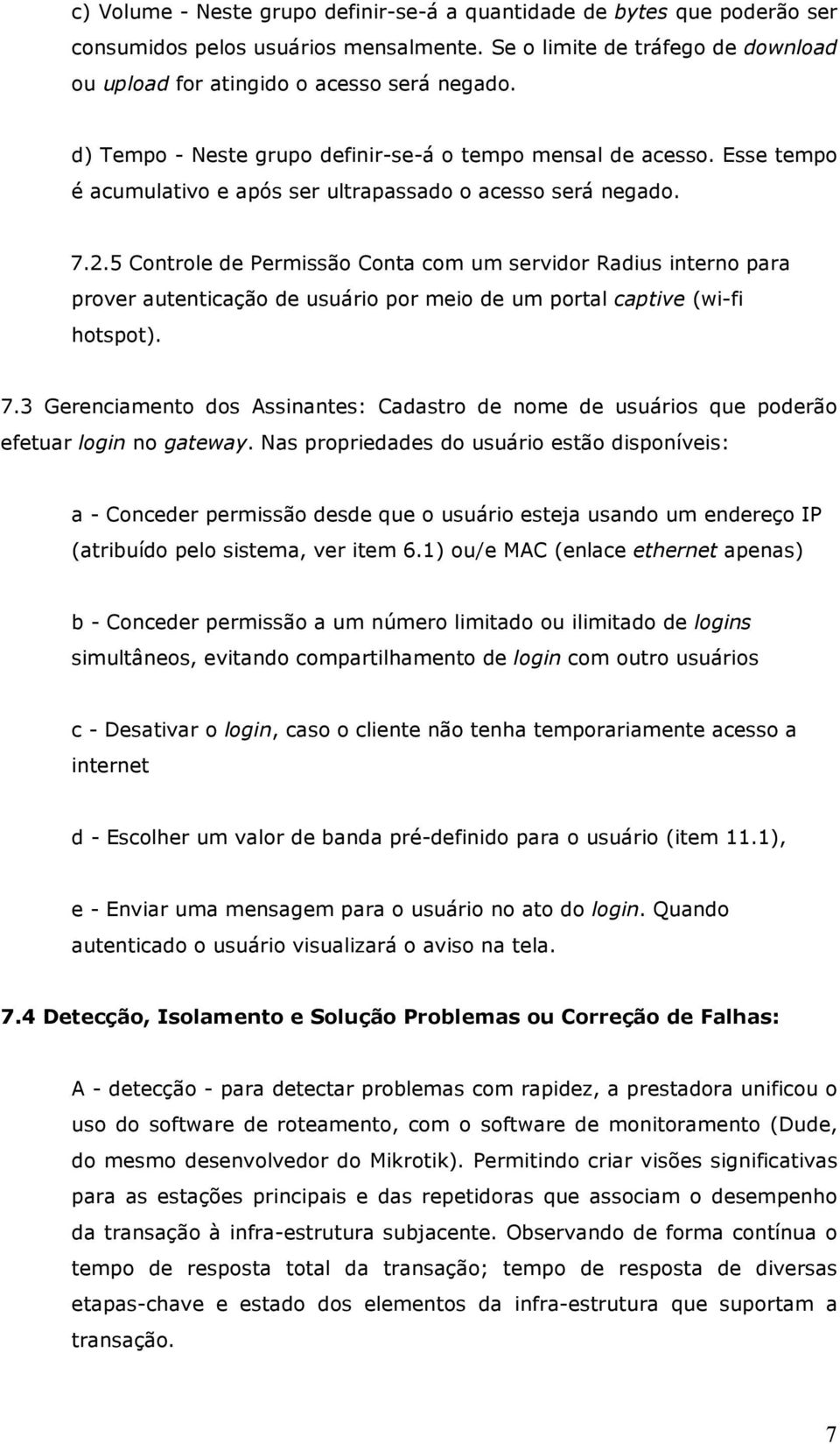 5 Controle de Permissão Conta com um servidor Radius interno para prover autenticação de usuário por meio de um portal captive (wi-fi hotspot). 7.