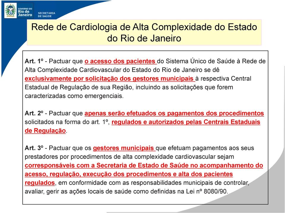 2º - Pactuar que apenas serão efetuados os pagamentos dos procedimentos solicitados na forma do art. 1º, regulados e autorizados pelas Centrais Estaduais de Regulação. Art.