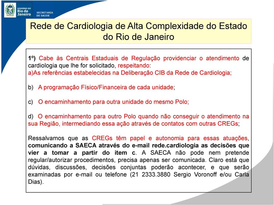 intermediando essa ação através de contatos com outras CREGs; Ressalvamos que as CREGs têm papel e autonomia para essas atuações, comunicando a SAECA através do e-mail rede.