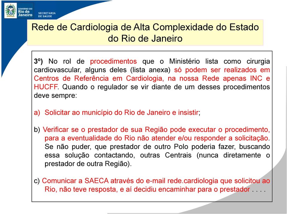 Quando o regulador se vir diante de um desses procedimentos deve sempre: a) Solicitar ao município e insistir; b) Verificar se o prestador de sua Região pode executar o procedimento, para a