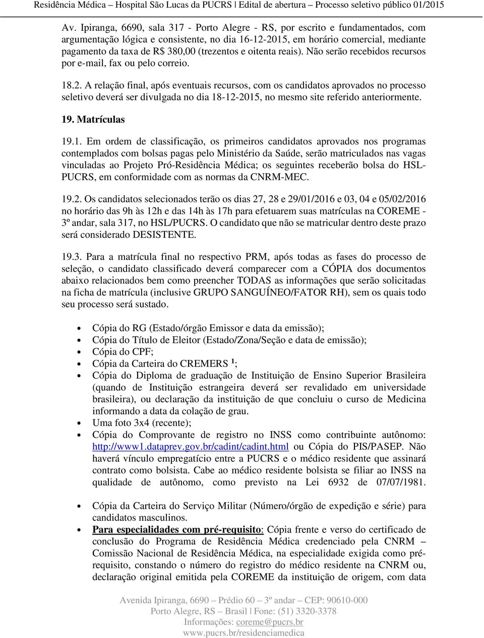 A relação final, após eventuais recursos, com os candidatos aprovados no processo seletivo deverá ser divulgada no dia 18