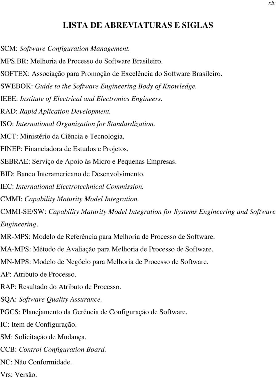 ISO: International Organization for Standardization. MCT: Ministério da Ciência e Tecnologia. FINEP: Financiadora de Estudos e Projetos. SEBRAE: Serviço de Apoio às Micro e Pequenas Empresas.