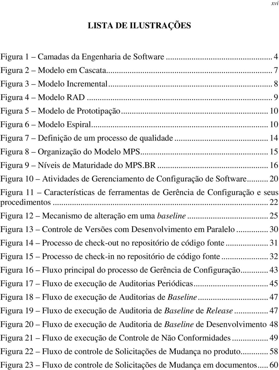 .. 16 Figura 10 Atividades de Gerenciamento de Configuração de Software... 20 Figura 11 Características de ferramentas de Gerência de Configuração e seus procedimentos.