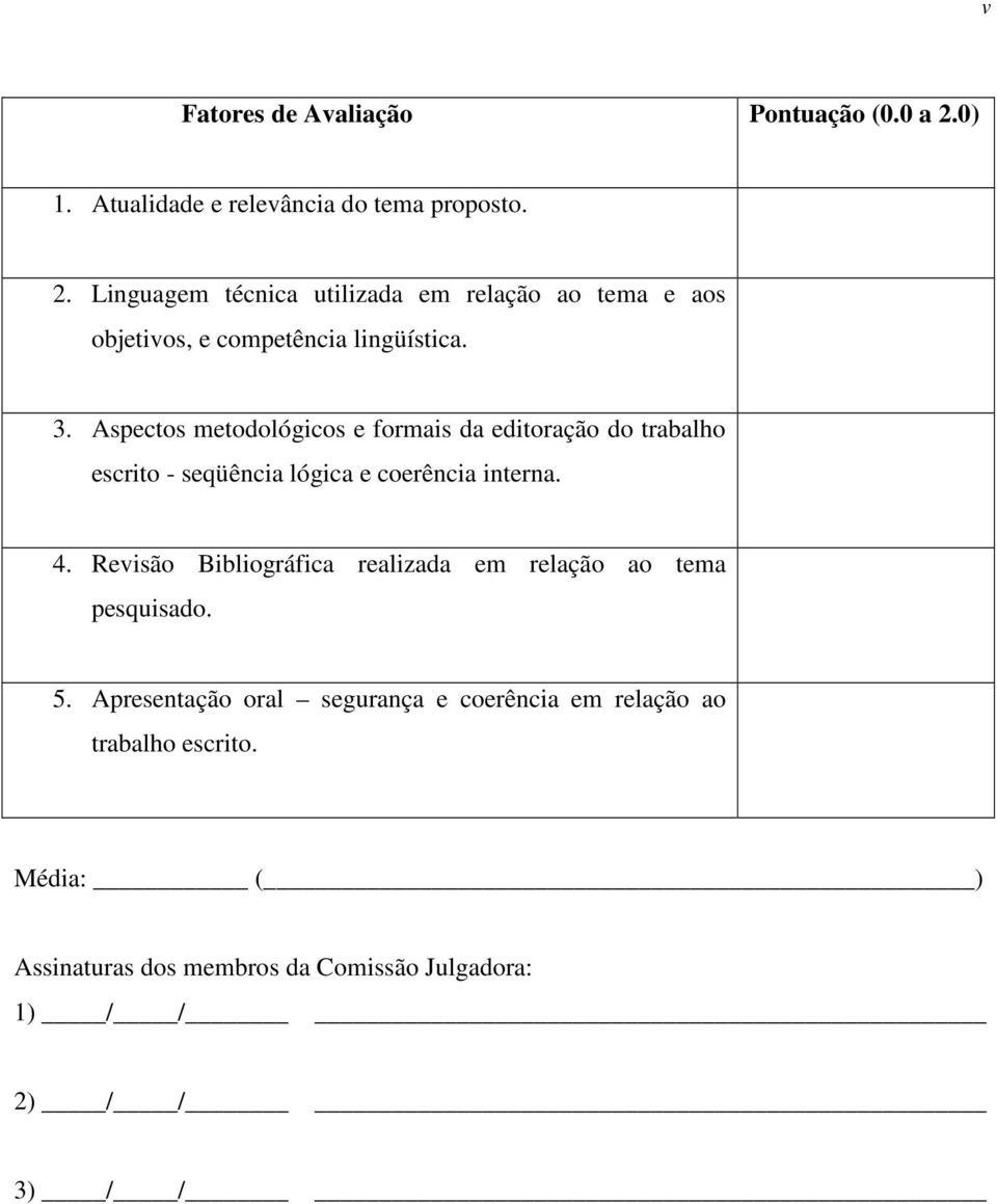 Linguagem técnica utilizada em relação ao tema e aos objetivos, e competência lingüística. 3.