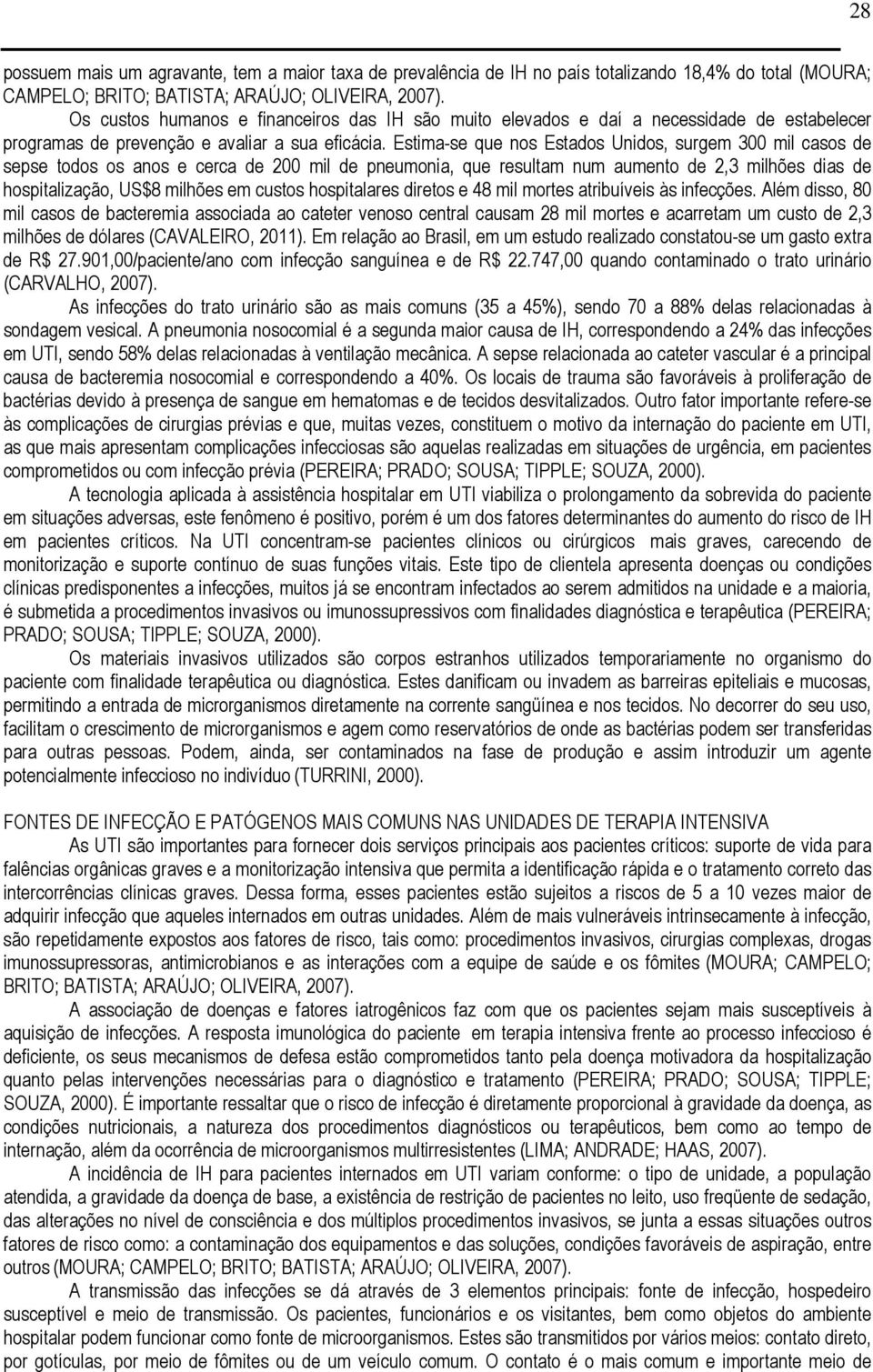 Estima-se que nos Estados Unidos, surgem 300 mil casos de sepse todos os anos e cerca de 200 mil de pneumonia, que resultam num aumento de 2,3 milhões dias de hospitalização, US$8 milhões em custos