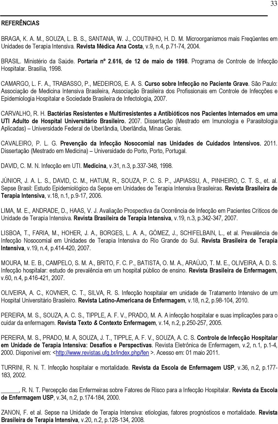 São Paulo: Associação de Medicina Intensiva Brasileira, Associação Brasileira dos Profissionais em Controle de Infecções e Epidemiologia Hospitalar e Sociedade Brasileira de Infectologia, 2007.