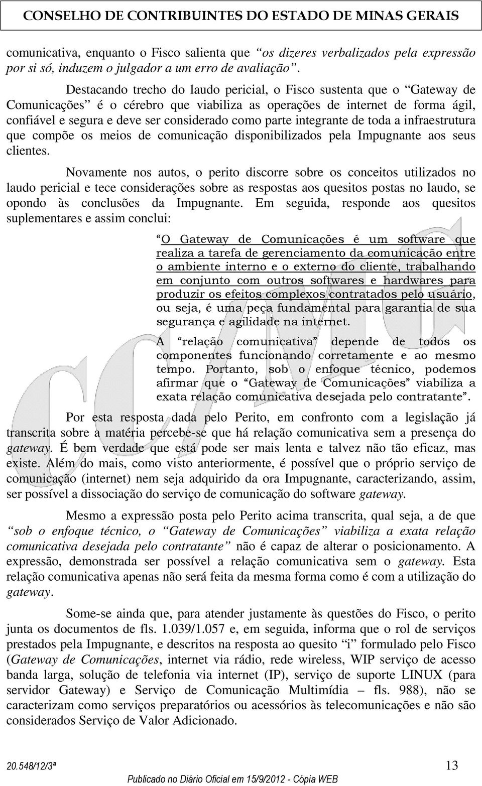 parte integrante de toda a infraestrutura que compõe os meios de comunicação disponibilizados pela Impugnante aos seus clientes.