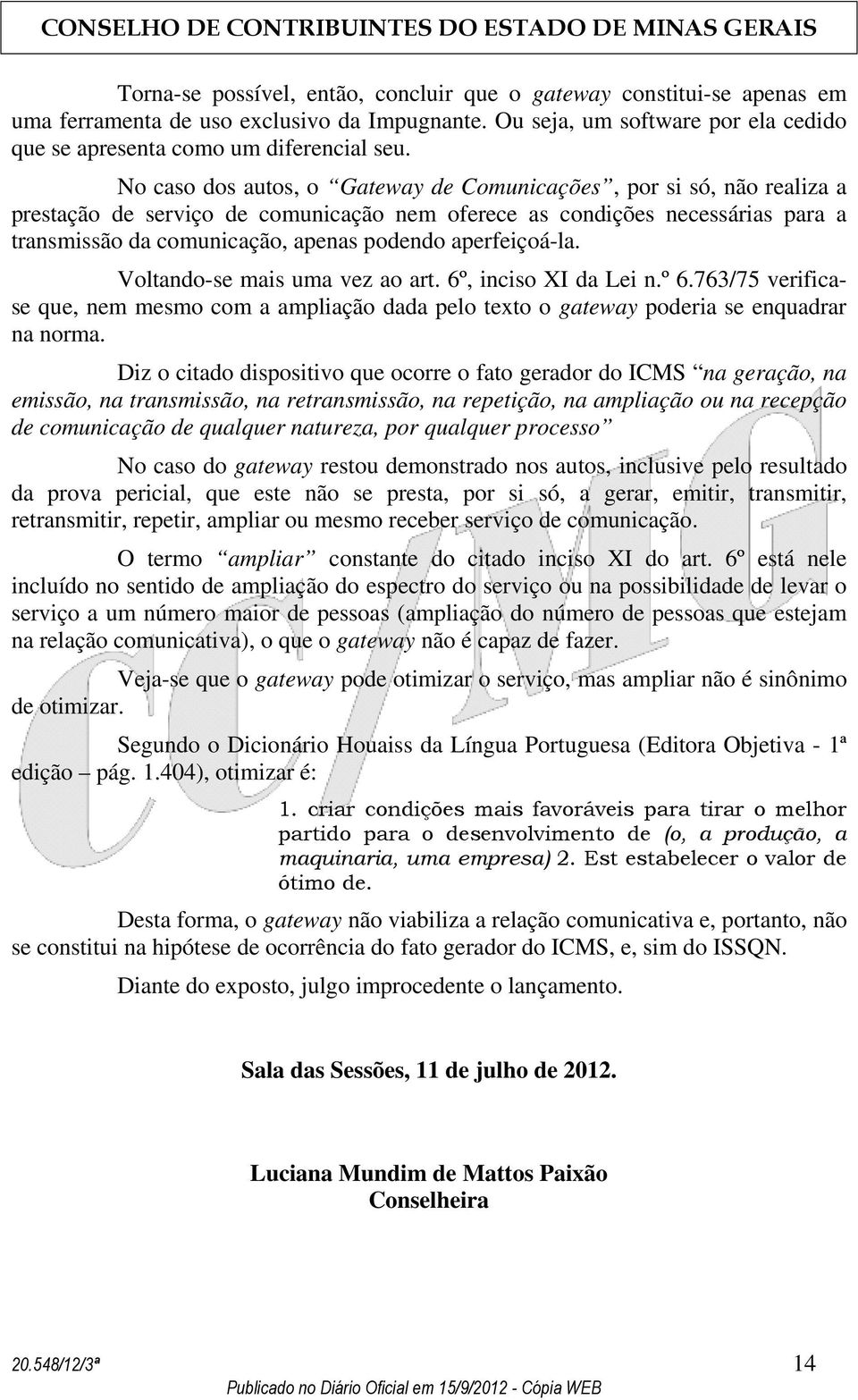 aperfeiçoá-la. Voltando-se mais uma vez ao art. 6º, inciso XI da Lei n.º 6.763/75 verificase que, nem mesmo com a ampliação dada pelo texto o gateway poderia se enquadrar na norma.