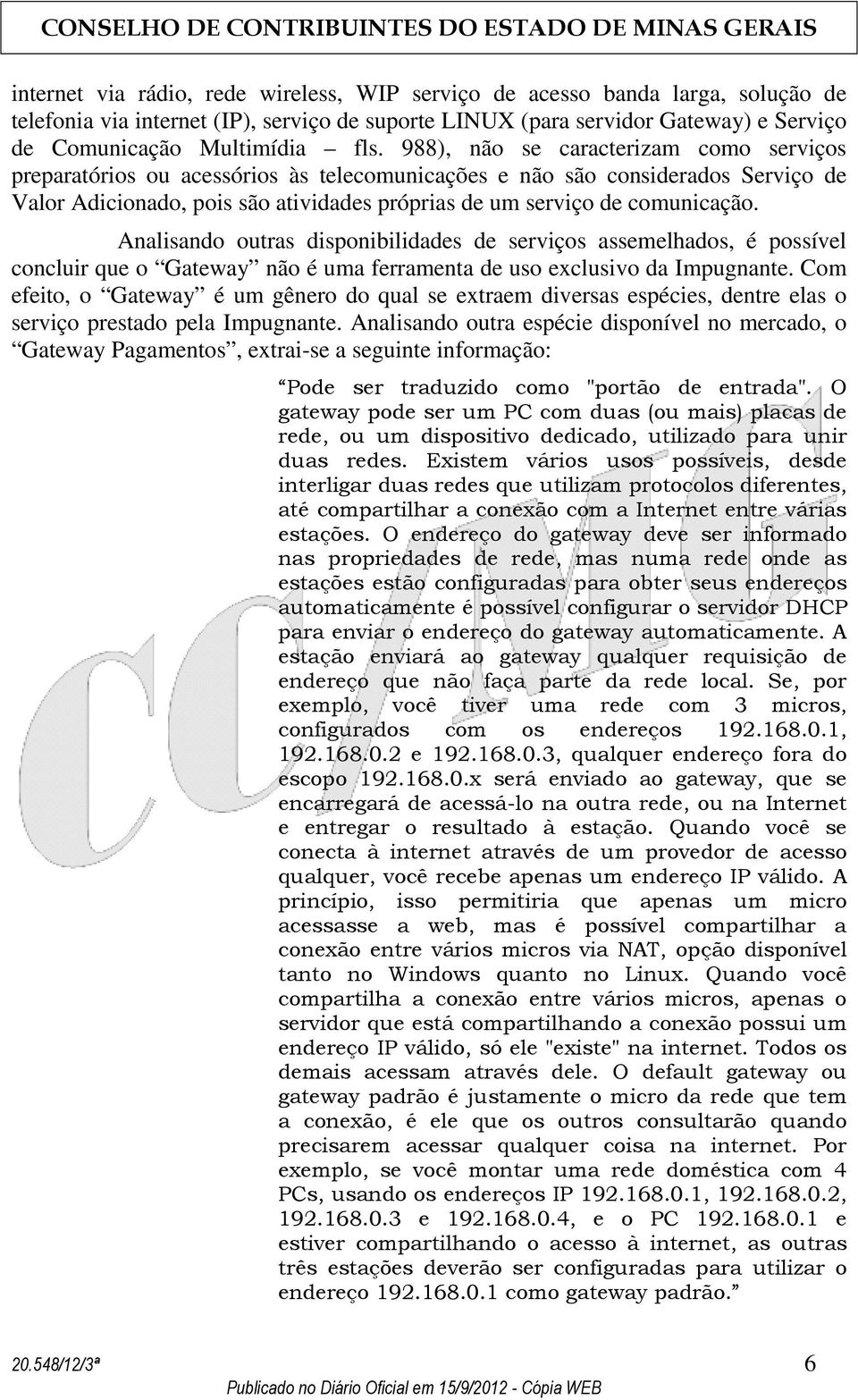 Analisando outras disponibilidades de serviços assemelhados, é possível concluir que o Gateway não é uma ferramenta de uso exclusivo da Impugnante.