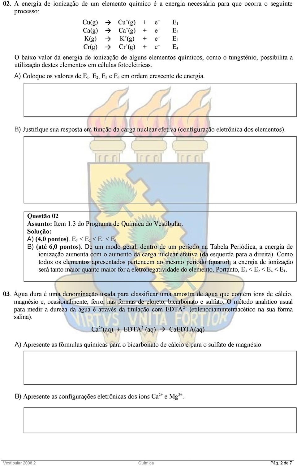 A) Coloque os valores de E 1, E 2, E 3 e E 4 em ordem crescente de energia. B) Justifique sua resposta em função da carga nuclear efetiva (configuração eletrônica dos elementos).