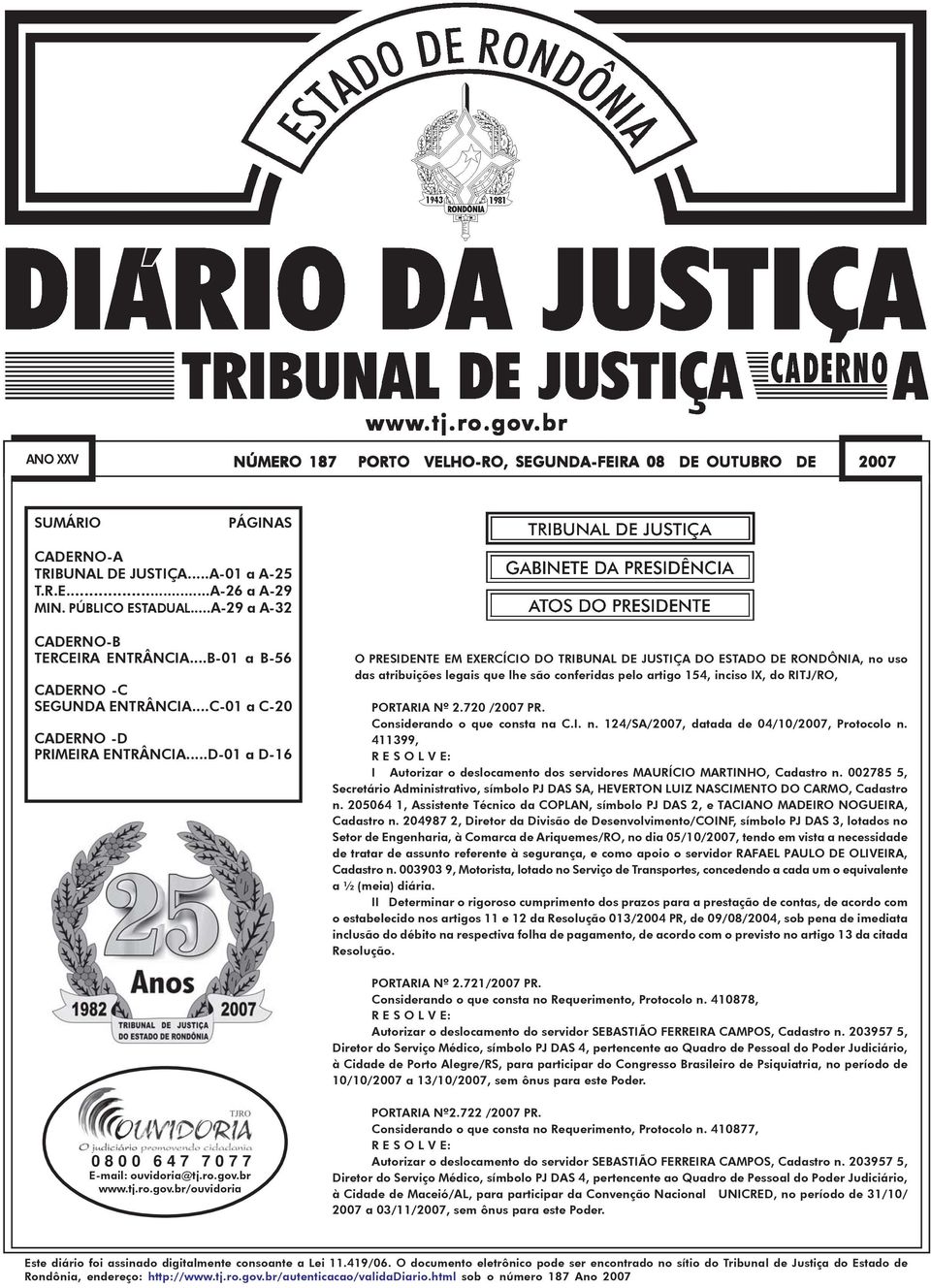 ..D-01 a D-16 O PRESIDENTE EM EXERCÍCIO DO TRIBUNAL DE JUSTIÇA DO ESTADO DE RONDÔNIA, no uso das atribuições legais que lhe são conferidas pelo artigo 154, inciso IX, do RITJ/RO, PORTARIA Nº 2.