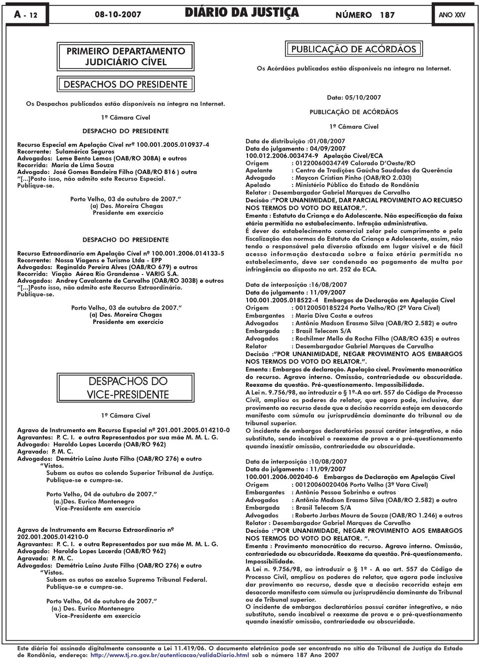 010937-4 Recorrente: Sulamérica Seguros Advogados: Leme Bento Lemos (OAB/RO 308A) e outros Recorrida: Maria de Lima Souza Advogado: José Gomes Bandeira Filho (OAB/RO 816 ) outra [.