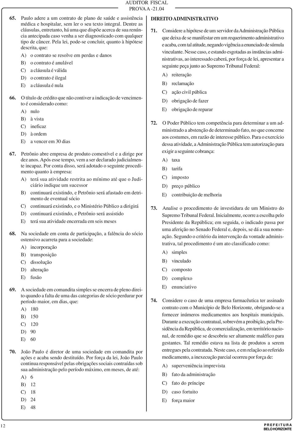 Pela lei, pode-se concluir, quanto à hipótese descrita, que: A) o contrato se resolve em perdas e danos B) o contrato é anulável C) a cláusula é válida D) o contrato é ilegal E) a cláusula é nula 66.