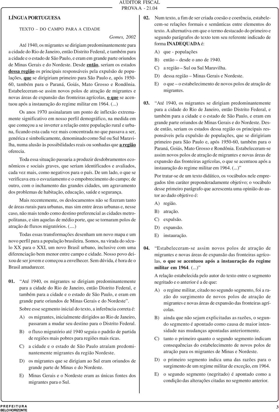 estado de São Paulo, e eram em grande parte oriundos de Minas Gerais e do Nordeste.