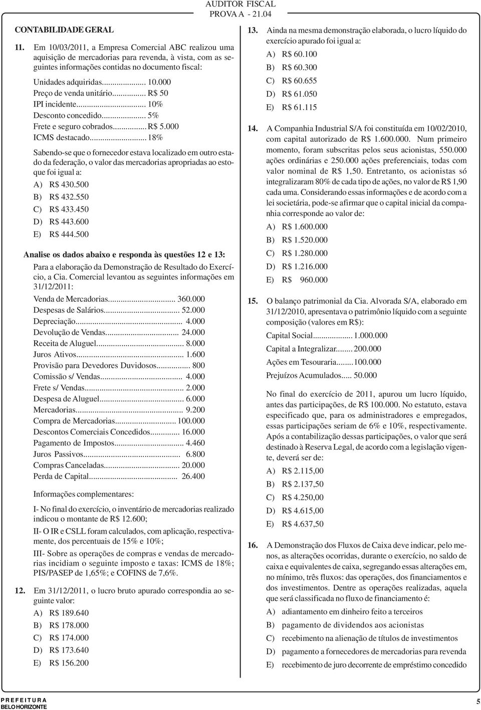 .. R$ 50 IPI incidente... 10% Desconto concedido... 5% Frete e seguro cobrados... R$ 5.000 ICMS destacado.